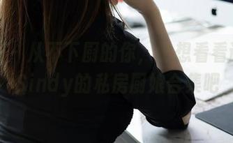 秀人网 - 从不下厨的你，也想看看谢芷馨Sindy的私房厨娘合集吧